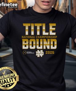 Nice Notre Dame Fighting Irish National Championship Title Bound 2025 T-Shirt featuring team logo and bold graphics.