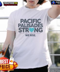 Nice Pacific Palisades 'Strong We Are Community We Come Together We Rise' T-Shirt showcasing unity and local pride.