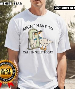 Nice Silly Goose Might Have To Call In Silly Today T-Shirt featuring a playful goose design, perfect for humor lovers.