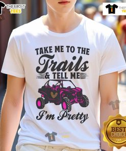 Nice SXS UTV 'Take Me To The Trails & Tell Me Im Pretty' car t-shirt featuring a stylish off-road design for enthusiasts.