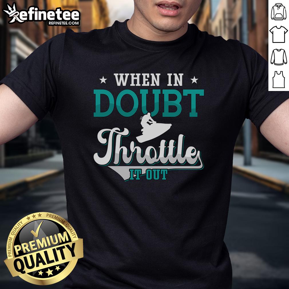 Nice When In Doubt Throttle It Out Jet Ski Ride Jet Skiing T Shirt Jet Skiing T-Shirt featuring 'Nice When In Doubt Throttle It Out' design, perfect for water sports enthusiasts.