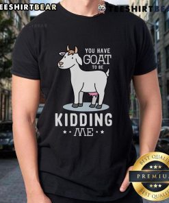 Nice You Have Goat To Be Kidding Me T-Shirt featuring a playful goat graphic and humorous text, perfect for animal lovers.