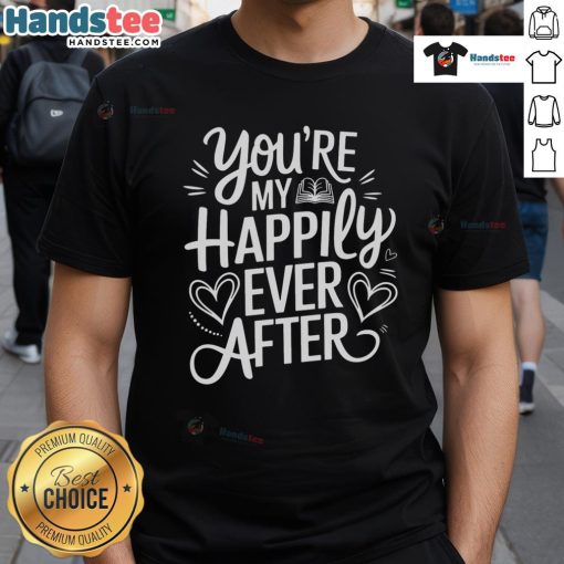 Nice You're My Happily Ever After Valentine's Book Lover T-Shirt featuring a romantic book-themed design.