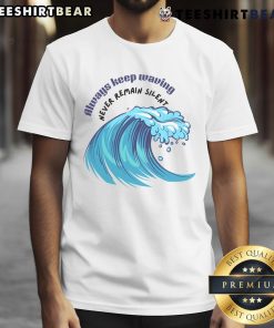 Official Always Keep Waving Never Remain Silent T-Shirt featuring bold text design on a stylish cotton tee.