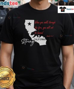 Alt Text: California Strong When You Walk Through The Fire You Will Not Be Burned T-Shirt featuring bold graphic design.
