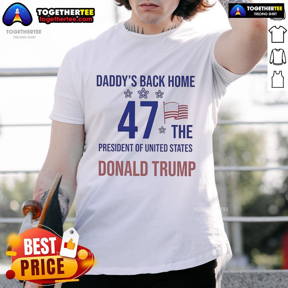 Official Daddy's Back Home 47 The President Of United States Donald Trump T-Shirt Official Daddy's Back Home 47 T-Shirt featuring Donald Trump, President of the United States, in bold graphic design.