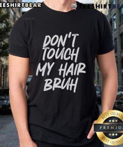 Official Don'T Touch My Hair Bruh Funny DJoke Saying T-Shirt featuring a humorous graphic design and bold text.
