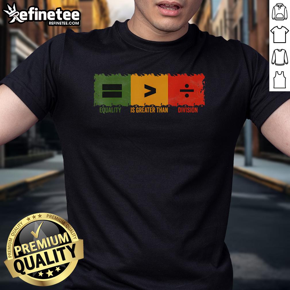 Official Equality Is Greater Than Division Math T Shirt Official Equality Is Greater Than Division Math T-Shirt featuring a bold graphic design promoting unity and inclusivity.