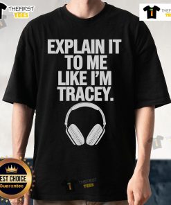 Official Explain It To Me Like I'm Tracey T-Shirt featuring a stylish design for fans of the popular phrase.