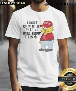 Alt Text: Official I Don't Know What To Think Until Trump Tells Me Ralph Wiggum T-Shirt featuring humorous cartoon design.