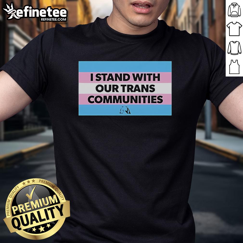 Official I Stand With Our Trans Communities T Shirt Official I Stand With Our Trans Communities T-Shirt featuring a bold, colorful design supporting trans rights and equality.