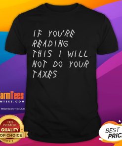 Official 'If You're Reading This I Will Not Do Your Taxes' T-Shirt featuring bold text on a stylish black background.