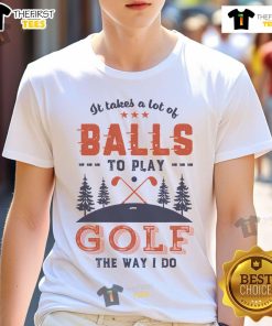 Official It Takes A Lot Of Balls To Play Golf Like I Do T-Shirt in vibrant colors, perfect for golf enthusiasts and players.