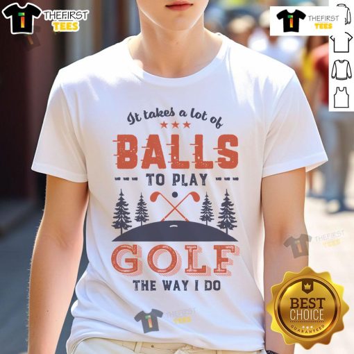 Official It Takes A Lot Of Balls To Play Golf Like I Do T-Shirt in vibrant colors, perfect for golf enthusiasts and players.