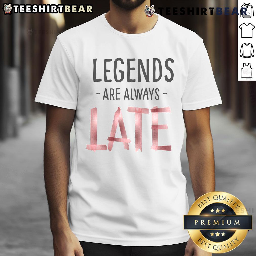 Official Legends Are Always Late T Shirt Official Legends Are Always Late T-Shirt featuring bold text design on a stylish tee for casual wear.