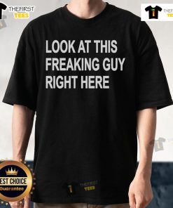 Official Look At This Freaking Guy Right Here T-Shirt featuring bold text design on a stylish graphic tee.