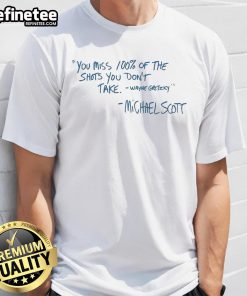 Official Michael Scott quote T-shirt featuring 'You miss 100% of the shots you dont take' design in bold text.