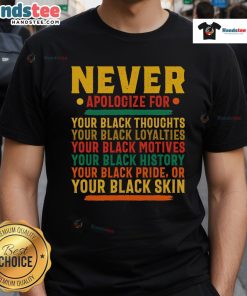 Official Never Apologize For Your Blackness T-Shirt featuring bold text design on a stylish black tee.