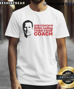 Alt Text: Official Our Coach Is Better Looking Than Your Coach T-Shirt featuring bold text and sporty design, perfect for fans.