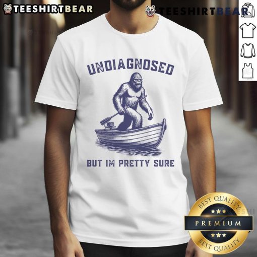 Alt Text: Official Undiagnosed But I'M Pretty Sure Bigfoot T-Shirt featuring a humorous design for Bigfoot enthusiasts.