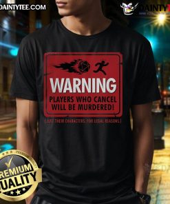 Funny T-Shirt featuring 'Official Warning: Players Who Cancel Will Be Murdered (Just Their Characters) for Legal Reasons' slogan.