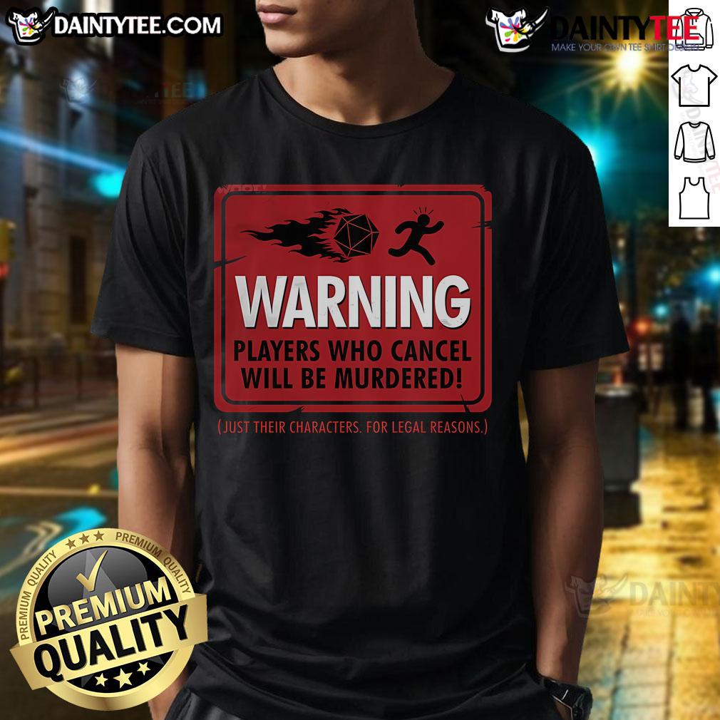 Official Warning Players Who Cancel Will Be Murdered Just Their Characters For Legal Reasons T-Shirt Funny T-Shirt featuring 'Official Warning: Players Who Cancel Will Be Murdered (Just Their Characters) for Legal Reasons' slogan.