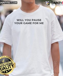 Alt Text: Official Will You Pause Your Game For Me T-Shirt featuring gaming graphics and playful text for gamers.