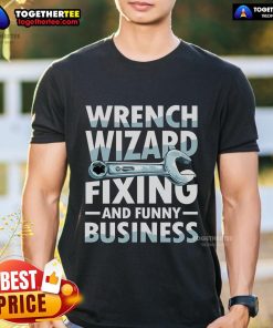 Alt Text: Official Wrench Wizard Fixing And Funny Business T-Shirt featuring a humorous design for mechanics and DIY enthusiasts.