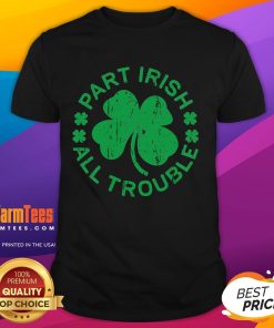 Premium Part Irish All Trouble Saint Patrick's Day T-Shirt featuring festive green design and playful text.