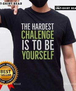 Alt Text: Pretty The Hardest Challenge Is To Be Yourself T-Shirt featuring bold typography on a stylish, casual design.