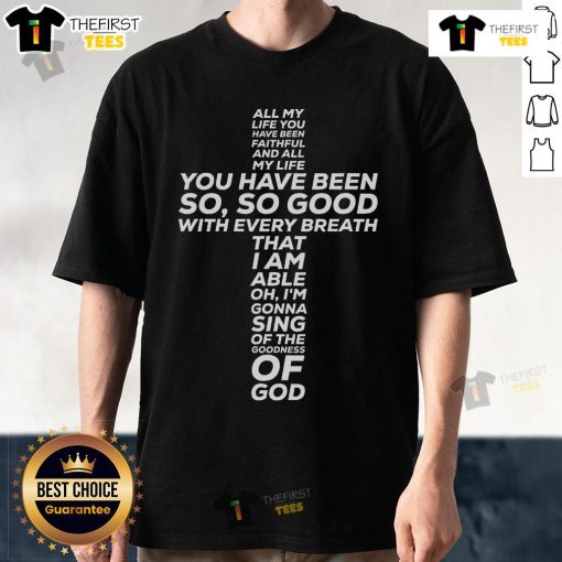Top All My Life You Have Been Faithful And So Good T-Shirt design featuring inspirational text on a casual tee.