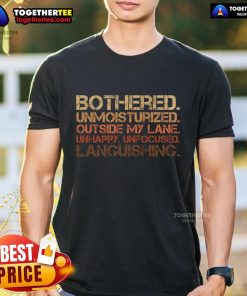 Top Bothered Unmoisturized Outside My Lane Unhappy Unfocused Languishing T-Shirt design featuring a distressed graphic.
