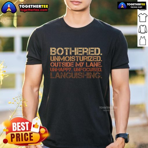 Top Bothered Unmoisturized Outside My Lane Unhappy Unfocused Languishing T-Shirt design featuring a distressed graphic.