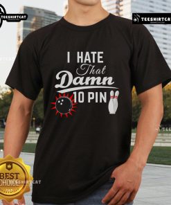 Top Bowling I Hate That Damn 10 Pin T-Shirt featuring a humorous graphic for bowling enthusiasts and fans.