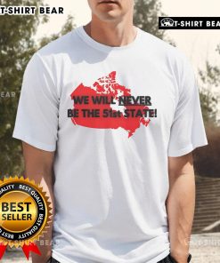Top Canada Will Never Be The 51st State T-Shirt featuring a bold graphic design promoting Canadian pride and identity.