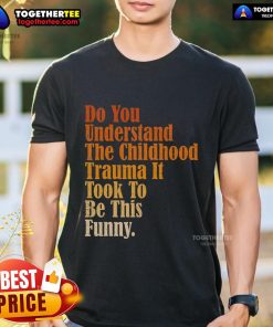 Funny T-shirt reading 'Do You Understand Childhood Trauma?' showcasing humor in mental health awareness.
