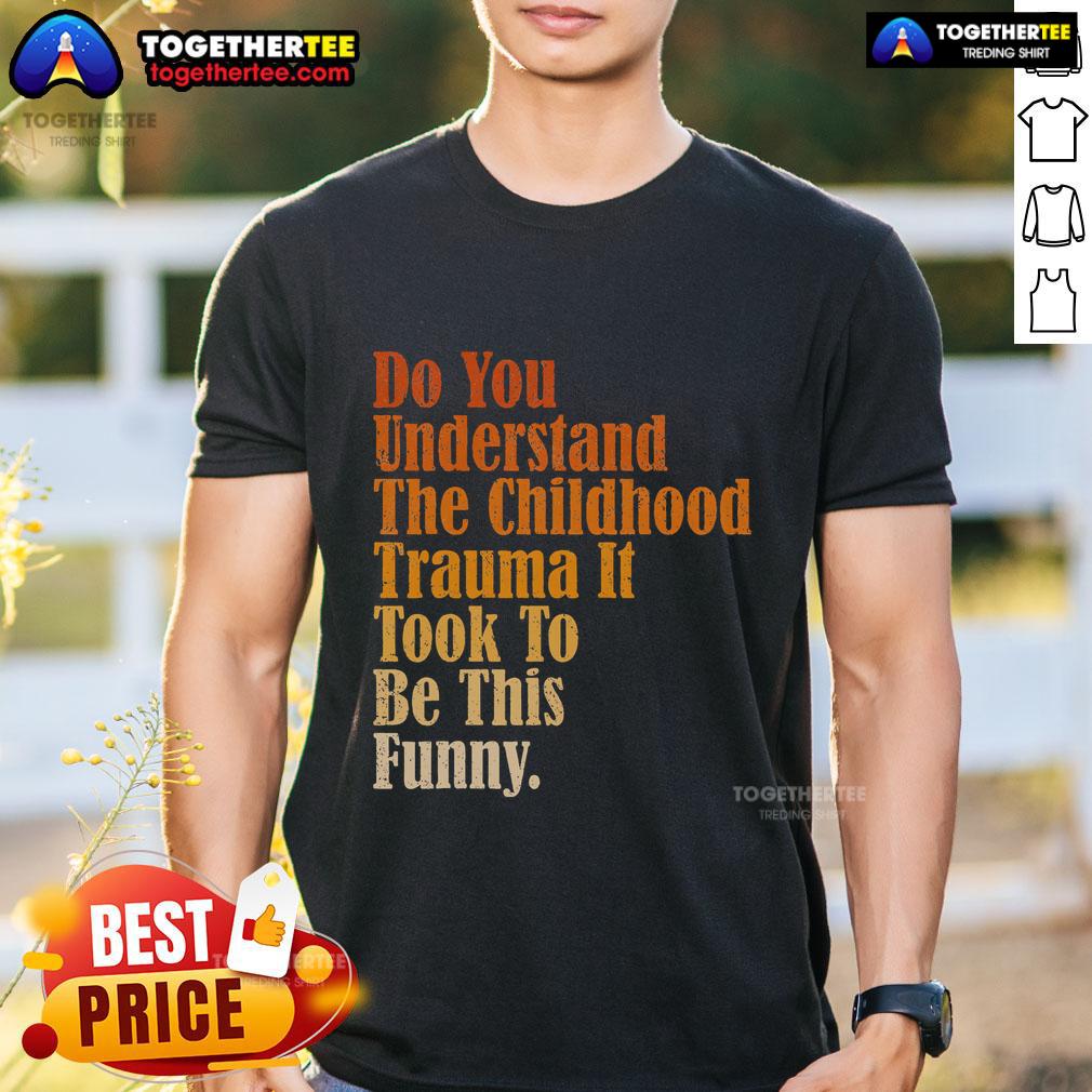 Top Do You Understand Childhood Trauma It Took To Be This Funny T Shirt Funny T-shirt reading 'Do You Understand Childhood Trauma?' showcasing humor in mental health awareness.