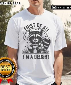 Funny raccoon t-shirt with the phrase 'Top First Of All I'M A Delight' showcasing a playful raccoon design.