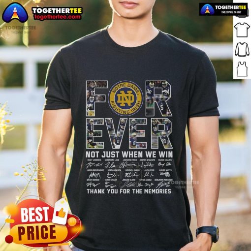 Alt Text: Top Forever Notre Dame Fighting Irish T-Shirt, 'Not Just When We Win, Thank You For The Memories' design.
