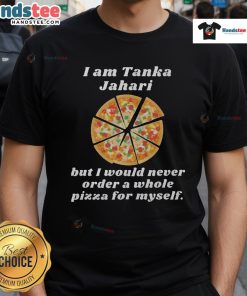 Funny 'I Am Tanka Jahari But I Would Never Order A Whole Pizza For Myself' T-Shirt design, perfect for pizza lovers.