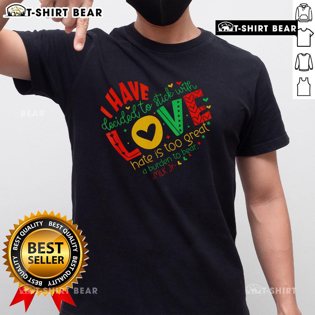Top I Have Decided To Stick With Love Mlk Black History Month T Shirt Alt Text: Top I Have Decided To Stick With Love MLK Black History Month T-Shirt featuring inspiring design and vibrant colors.