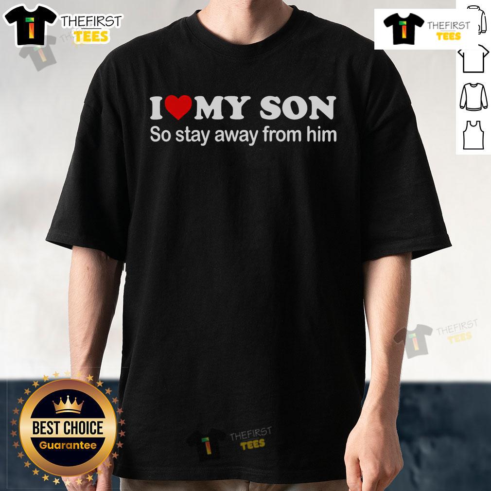 Top I Love My Son So Stay Away From Him T Shirt Alt Text: Top 'I Love My Son So Stay Away From Him' T-Shirt design featuring bold text on a stylish tee.