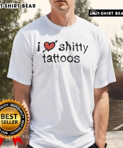 Top I Love Shitty Tattoos T-Shirt featuring a humorous design perfect for tattoo lovers and enthusiasts.