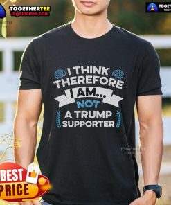 Anti Trump T-Shirt featuring 'I Think Therefore I Am Not Trump Supporter' slogan, perfect for political statement and activism.