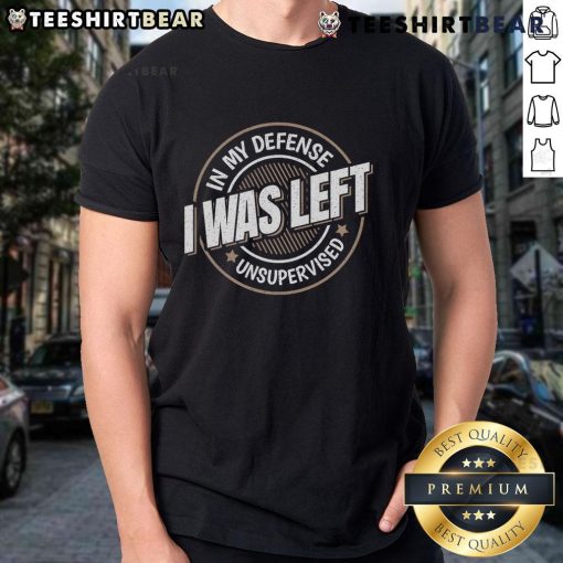 Funny saying T-shirt featuring 'In My Defense I Was Left Unsupervised' design, perfect for humor lovers.