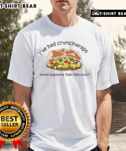 Top I've Had Crunchwraps More Supreme Than This Court T-Shirt featuring a humorous graphic and vibrant colors.