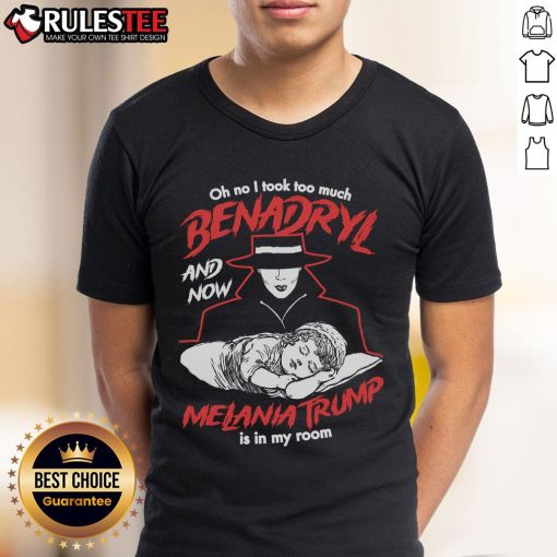 Funny 'Oh No I Took Too Much Benadryl And Now Melania Trump Is In My Room' T-Shirt design featuring humorous graphic.