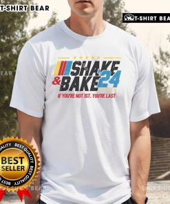 Top Shake And Bake 24 If You're Not 1st You're Last T-Shirt featuring bold text and vibrant colors for racing fans.