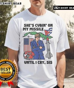Alt Text: Top She'S Cubin On My Missile Until I Cry Sis T-Shirt featuring a humorous graphic design on a stylish tee.
