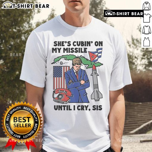 Alt Text: Top She'S Cubin On My Missile Until I Cry Sis T-Shirt featuring a humorous graphic design on a stylish tee.